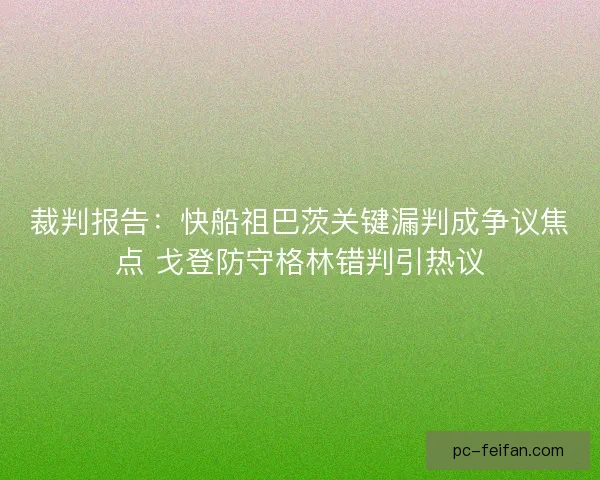 裁判报告：快船祖巴茨关键漏判成争议焦点 戈登防守格林错判引热议